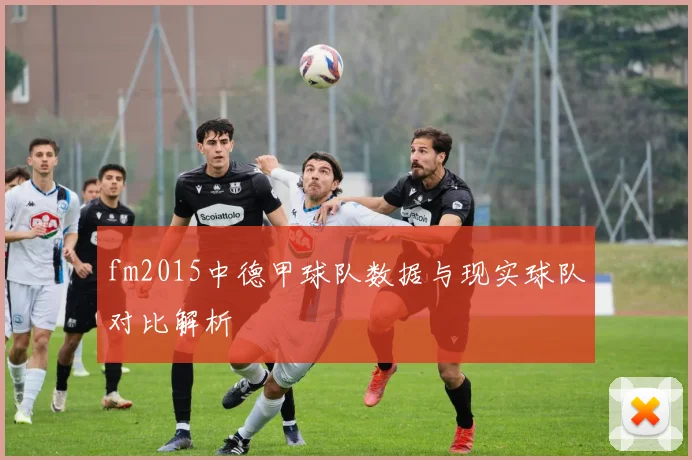 fm2015中德甲球队数据与现实球队对比解析