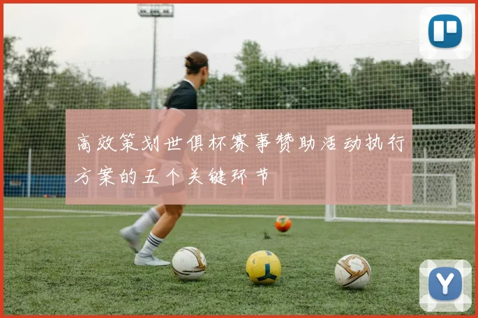 高效策划世俱杯赛事赞助活动执行方案的五个关键环节