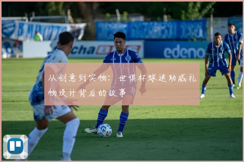 从创意到实物:世俱杯球迷助威礼物设计背后的故事