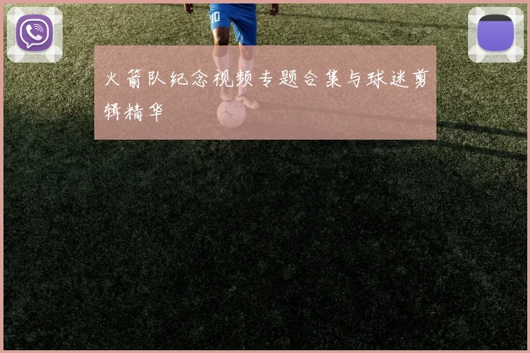 火箭队纪念视频专题合集与球迷剪辑精华
