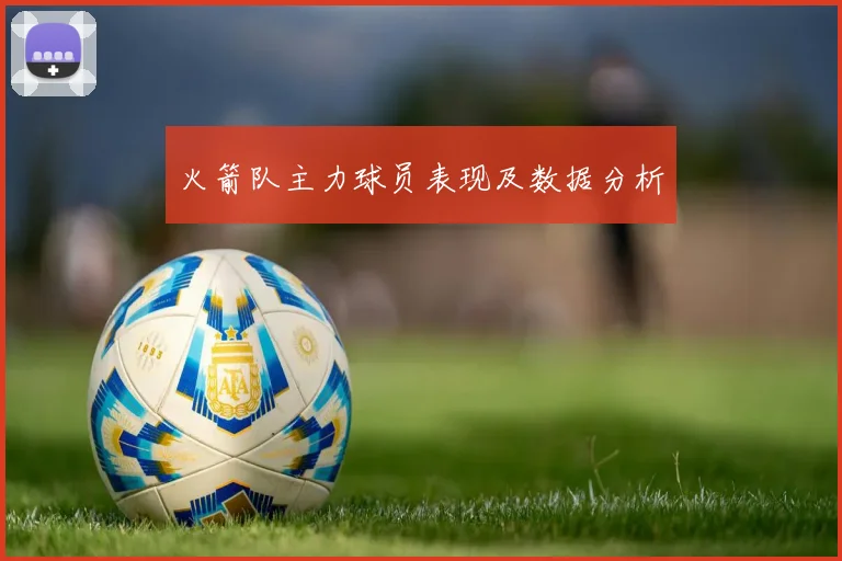 火箭队主力球员表现及数据分析